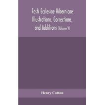 Fasti ecclesiae Hibernicae Illustrations, Corrections, and Additions