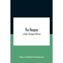 Hoopoe, A Study In European Folk-Lore A Dissertation Submitted To The Faculty Of The Division Of The Humanities In Candidacy For The Degree Of Doctor Of Philosophy Department Of Germanic Lan