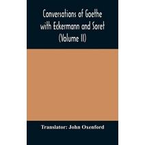 Conversations of Goethe with Eckermann and Soret (Volume II)