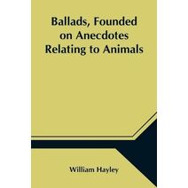 Ballads, Founded on Anecdotes Relating to Animals