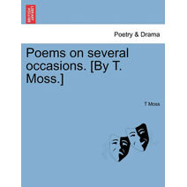 Poems on Several Occasions. [By T. Moss.]