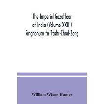 Imperial gazetteer of India (Volume XXIII) Singhbhum to Trashi-Chod-Zong