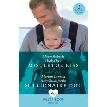 Healed By A Mistletoe Kiss / Baby Shock For The Millionaire Doc Mills & Boon Medical (Mills & Boon Medical)