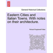 Eastern Cities and Italian Towns. with Notes on Their Architecture.