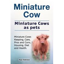 Miniature Cow. Miniature Cows as pets. Miniature Cows Keeping, Care, Pros and Cons, Housing, Diet and Health.