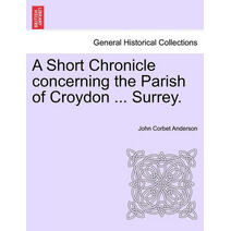 Short Chronicle Concerning the Parish of Croydon ... Surrey.
