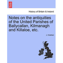 Notes on the Antiquities of the United Parishes of Ballycallan, Kilmanagh and Killaloe, Etc.