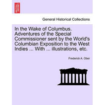 In the Wake of Columbus. Adventures of the Special Commissioner sent by the World's Columbian Exposition to the West Indies ... With ... illustrations, etc.