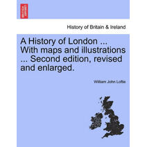 History of London ... With maps and illustrations ... Second edition, revised and enlarged. Vol. I