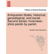 Antiquarian Notes, historical, genealogical, and social. Second series