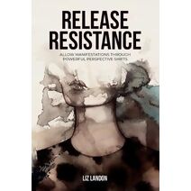 Release Resistance, Allow Manifestations Through Powerful Perspective Shifts