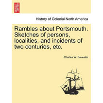 Rambles about Portsmouth. Sketches of Persons, Localities, and Incidents of Two Centuries, Etc.