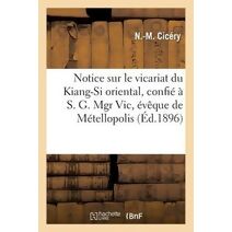 Notice Sur Le Vicariat Du Kiang-Si Oriental, Confie A Mgr Vic, Eveque de Metellopolis, Et Appel