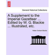Supplement to the Imperial Gazetteer ... Edited by W. G. Blackie ... Illustrated, etc.
