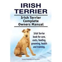 Irish Terrier. Irish Terrier Complete Owners Manual. Irish Terrier book for care, costs, feeding, grooming, health and training.