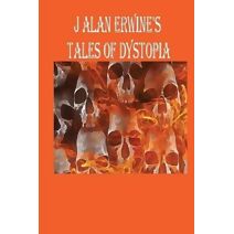 J Alan Erwine's Tales of Dystopia