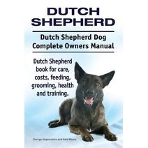 Dutch Shepherd. Dutch Shepherd Dog Complete Owners Manual. Dutch Shepherd book for care, costs, feeding, grooming, health and training.