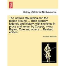 Catskill Mountains and the Region Around ... Their Scenery, Legends and History; With Sketches in Prose and Verse, by Cooper, Irving, Bryant, Cole and Others ... Revised Edition.