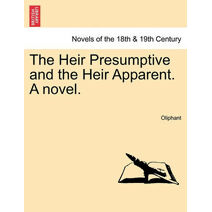 Heir Presumptive and the Heir Apparent. a Novel. Vol. I