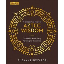 Essential Book of Aztec Wisdom (Elements)