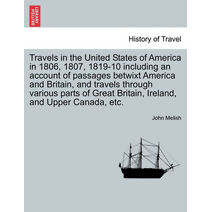 Travels in the United States of America in 1806, 1807, 1819-10 including an account of passages betwixt America and Britain, and travels through various parts of Great Britain, Ireland, and