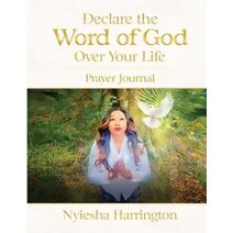 Declare the Word of God Over Your Life Prayer Journal
