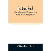 Gove book; history and genealogy of the American family of Gove, and notes of European Goves