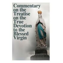 Commentary on the Treatise on the True Devotion to the Blessed Virgin (True Devotion to Mary)