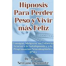 Hipnosis Para Perder Peso y Vivir m�s Feliz Consigue Adelgazar sin Esfuerzo Gracias a la Autohipnosis y a la Programaci�n Neuroling��stica (PNL)
