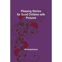 Pleasing Stories for Good Children with Pictures