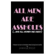 All Men Are Assholes (And All Women Are Crazy)