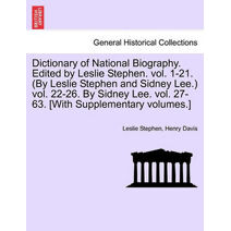 Dictionary of National Biography. Edited by Leslie Stephen. vol. 1-21. (By Leslie Stephen and Sidney Lee.) vol. 22-26. By Sidney Lee. vol. 27-63. [With Supplementary volumes.] Vol. XLIX.