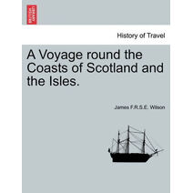 Voyage round the Coasts of Scotland and the Isles.