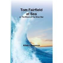 Tom Fairfield at Sea; or, The Wreck of the Silver Star