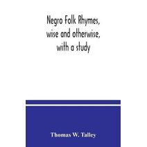 Negro folk rhymes, wise and otherwise, with a study