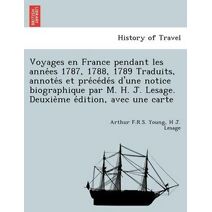 Voyages en France pendant les années 1787, 1788, 1789 Traduits, annotés et précédés d'une notice biographique par M. H. J. Lesage. Deuxième édition, avec une carte
