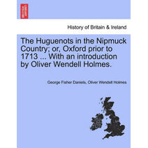 Huguenots in the Nipmuck Country; Or, Oxford Prior to 1713 ... with an Introduction by Oliver Wendell Holmes.