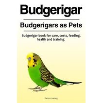 Budgerigar. Budgerigars as Pets. Budgerigar book for care, costs, feeding, health and training.