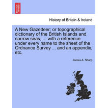 New Gazetteer; or topographical dictionary of the British Islands and narrow seas; ... with a reference under every name to the sheet of the Ordnance Survey ... and an appendix, etc.