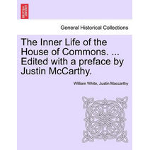 Inner Life of the House of Commons. ... Edited with a Preface by Justin McCarthy.