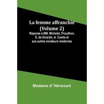 femme affranchie (Volume 2); R�ponse � MM. Michelet, Proudhon, E. de Girardin, A. Comte et aux autres novateurs modernes