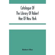 Catalogue Of The Library Of Robert Hoe Of New York