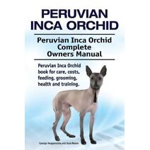 Peruvian Inca Orchid. Peruvian Inca Orchid Complete Owners Manual. Peruvian Inca Orchid book for care, costs, feeding, grooming, health and training.
