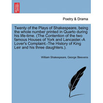 Twenty of the Plays of Shakespeare, being the whole number printed in Quarto during his life-time. (The Contention of the two famous Houses of York and Lancaster.-A Lover's Complaint.-The Hi