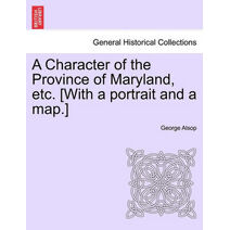 Character of the Province of Maryland, Etc. [With a Portrait and a Map.]