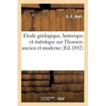 Etude Geologique, Historique Et Statistique Sur Thomery Ancien Et Moderne, Notice Sur Les Environs
