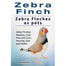 Zebra Finch. Zebra Finches as pets. Zebra Finches Keeping, Care, Pros and Cons, Housing, Diet and Health.