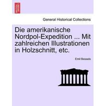 amerikanische Nordpol-Expedition ... Mit zahlreichen Illustrationen in Holzschnitt, etc.
