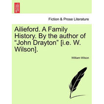 Ailieford. a Family History. by the Author of "John Drayton" [I.E. W. Wilson].