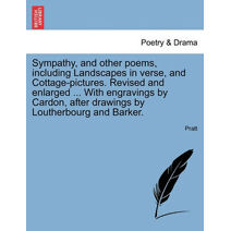 Sympathy, and Other Poems, Including Landscapes in Verse, and Cottage-Pictures. Revised and Enlarged ... with Engravings by Cardon, After Drawings by Loutherbourg and Barker.